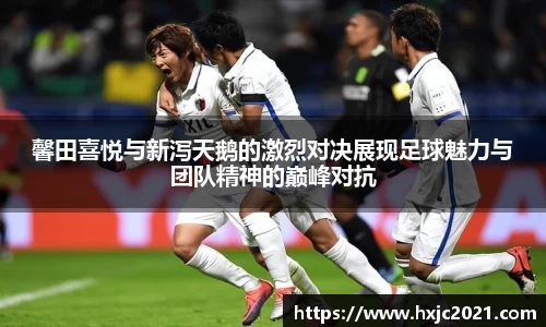 馨田喜悦与新泻天鹅的激烈对决展现足球魅力与团队精神的巅峰对抗